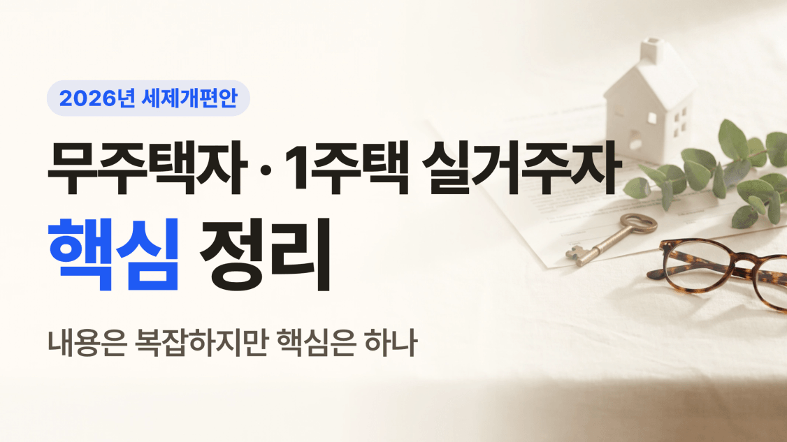 2026년 세제개편안 무주택자 및 1주택 실거주자를 위한 핵심 정리 — 바뀌는 기준은 하나